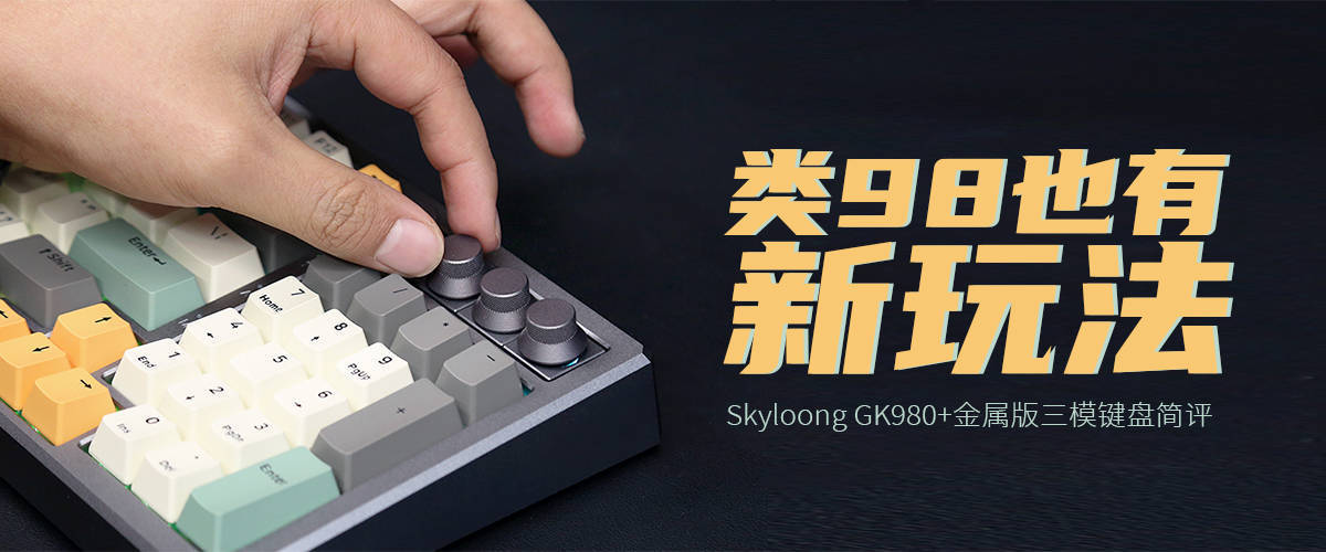 手机版逆战能改键位吗苹果:Skyloong GK980+金属版三模键盘评测：类98也有新玩法