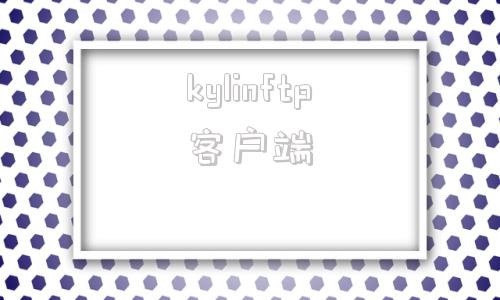 kylinftp客户端kylin放行防火墙端口命令